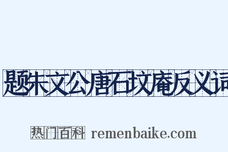 题朱文公唐石坟庵反义词是什么意思的图片